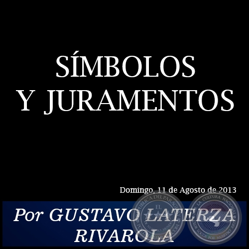 SMBOLOS Y JURAMENTOS - Por GUSTAVO LATERZA RIVAROLA - Domingo, 11 de Agosto de 2013